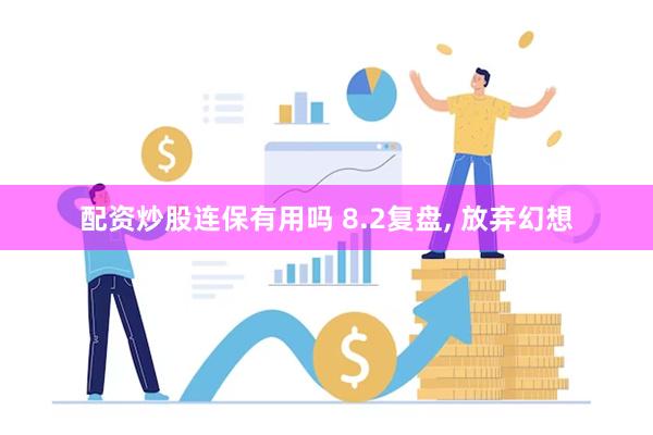 配资炒股连保有用吗 8.2复盘, 放弃幻想